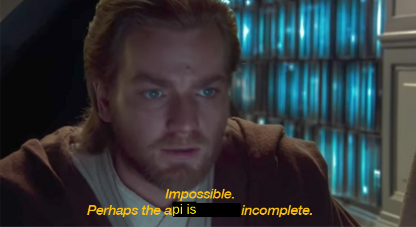 Image of confused Obi-Wan Kenobi, with the text “Impossible. Perhaps the api is incomplete.” (If an item does not appear in our records, it does not exist) If an item does not appear in our records, it does not exist